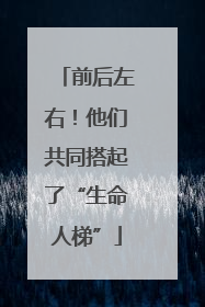 前后左右！他们共同搭起了“生命人梯”